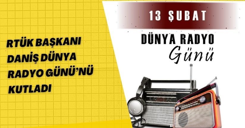  RTÜK Başkanı Daniş, Dünya Radyo Günü’nü kutladı