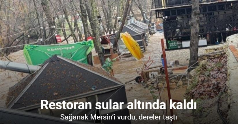Sağanak Mersin’i vurdu: Dereler taştı, restoran sular altında kaldı