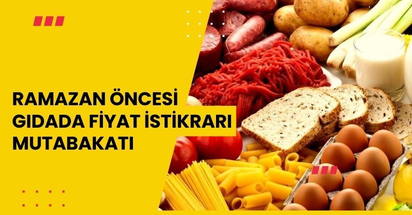 Ramazan Öncesi Gıdada Fiyat İstikrarı Mutabakatı