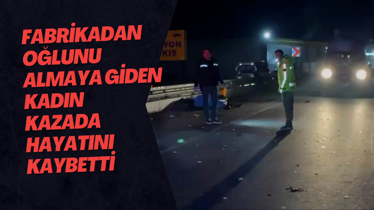 Fabrikadan Oğlunu Almaya Giden Kadın Kazada Hayatını Kaybetti