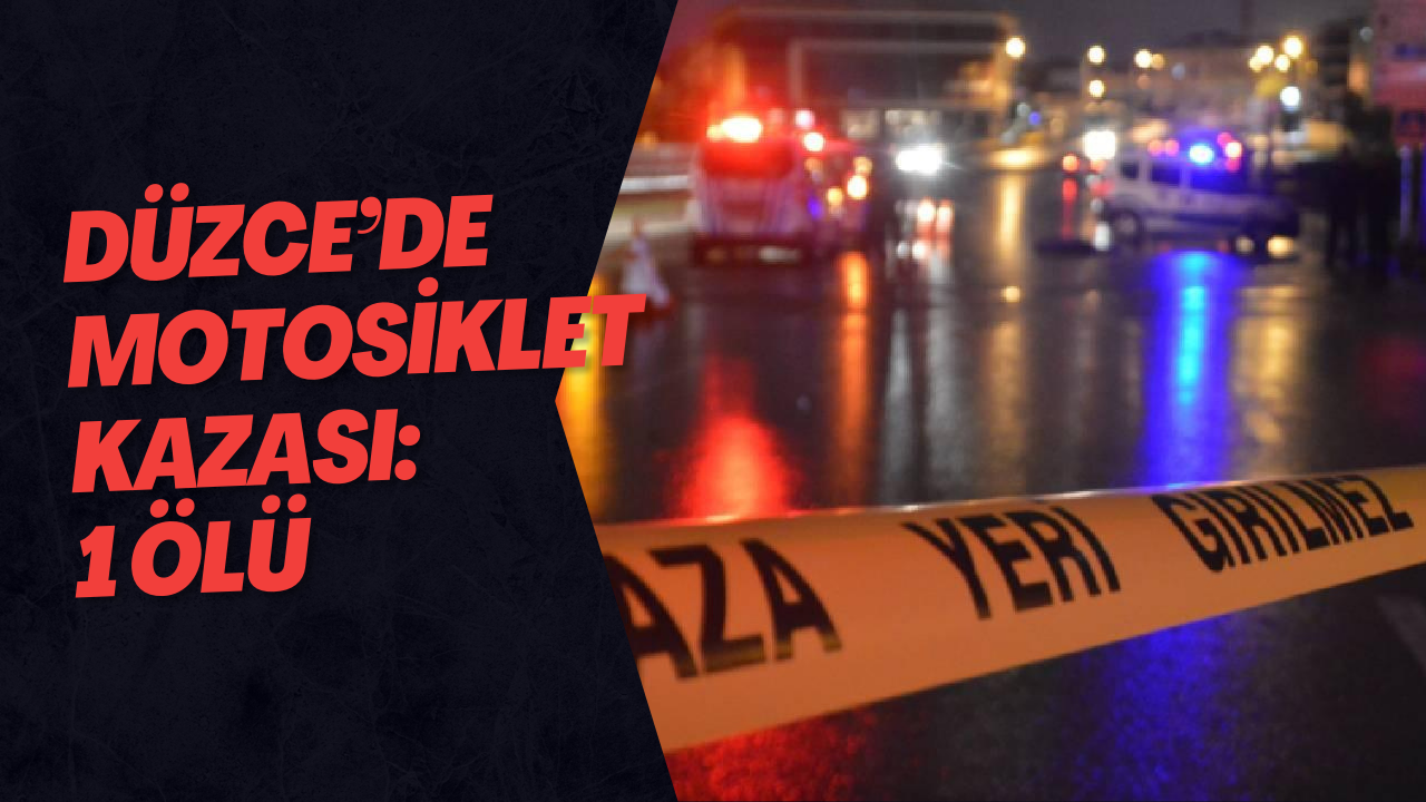 Düzce’de Motosiklet Kazası: 1 Ölü