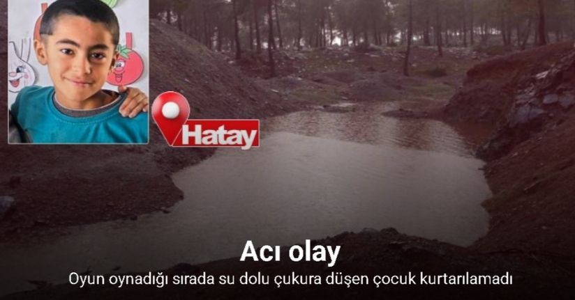 Yağışlı havayla birlikte su dolan çukura düşen 10 yaşındaki çocuk hayatını kaybetti