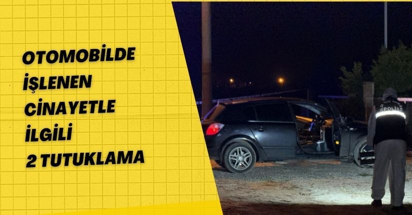 Otomobilde işlenen cinayetle ilgili 2 tutuklama