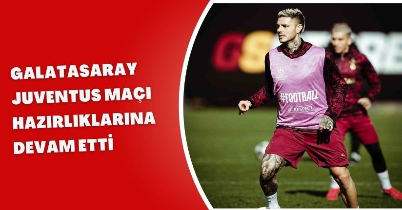 Galatasaray, Juventus maçı hazırlıklarına devam etti