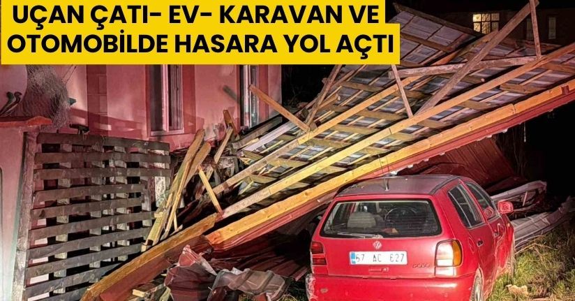 Uçan çatı, ev, karavan ve otomobilde hasara yol açtıUçan çatı, ev, karavan ve otomobilde hasara yol açtı