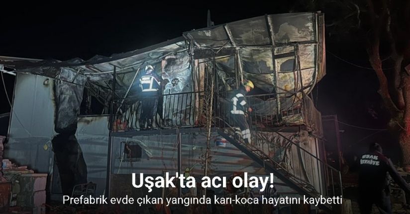Prefabrik evde çıkan yangında karı-koca hayatını kaybetti