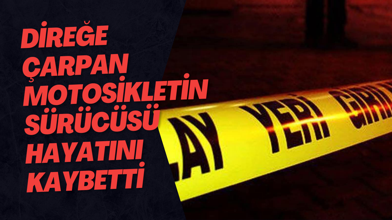 Direğe Çarpan Motosikletin Sürücüsü Hayatını Kaybetti