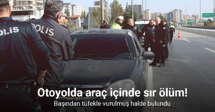 Otoyolda araç içinde sır ölüm: Başından tüfekle vurulmuş halde bulundu