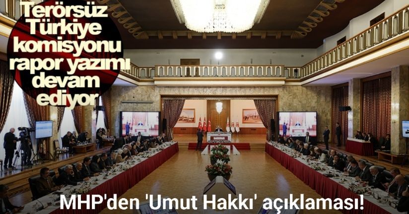 Terörsüz Türkiye komisyonu rapor yazımı devam ediyor