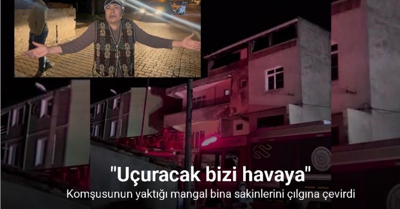 Komşusunun yaktığı mangal bina sakinlerini çılgına çevirdi: