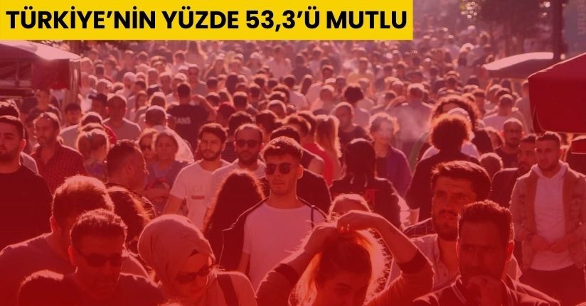 Türkiye’nin yüzde 53,3’ü mutlu