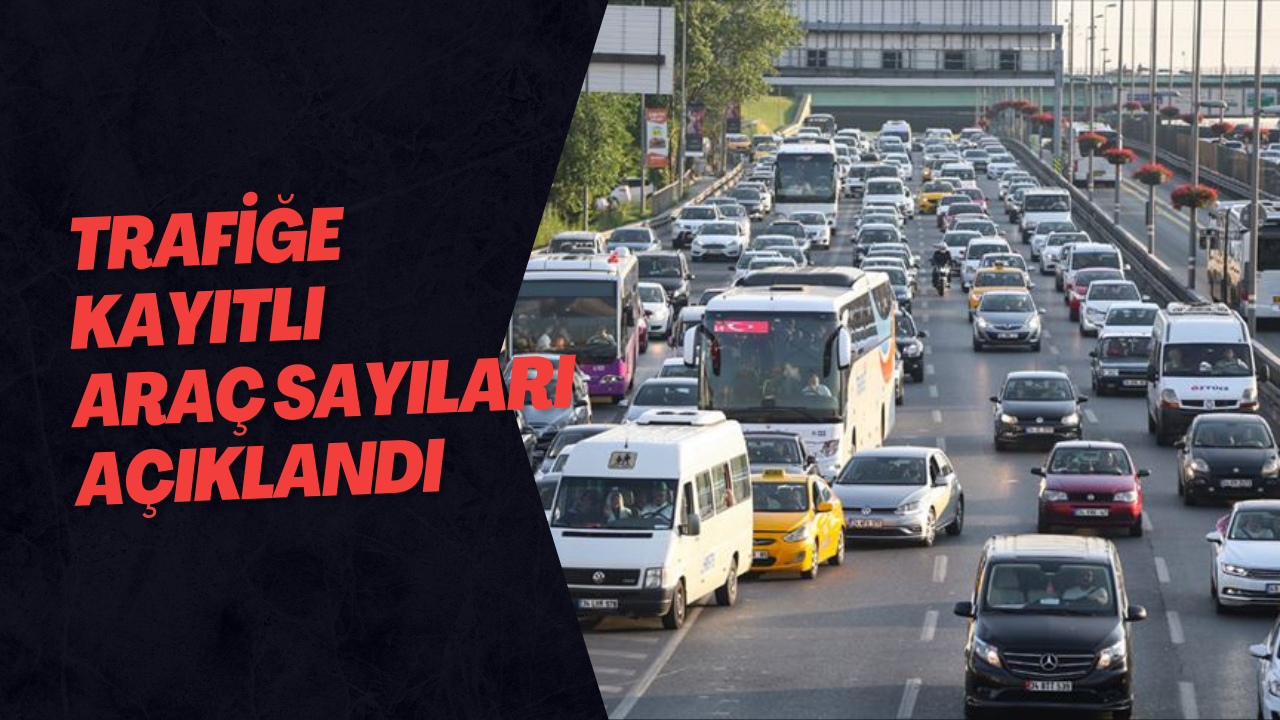 Trafiğe Kayıtlı Araç Sayıları Açıklandı
