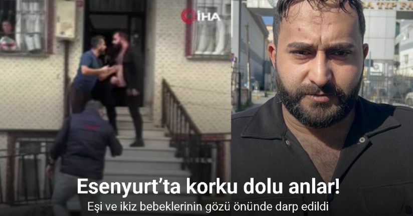 Esenyurt’ta eşi ve ikiz bebeklerinin gözü önünde darp edildi