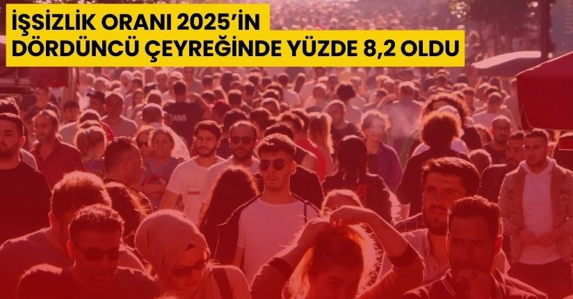 İşsizlik oranı 2025’in dördüncü çeyreğinde yüzde 8,2 oldu
