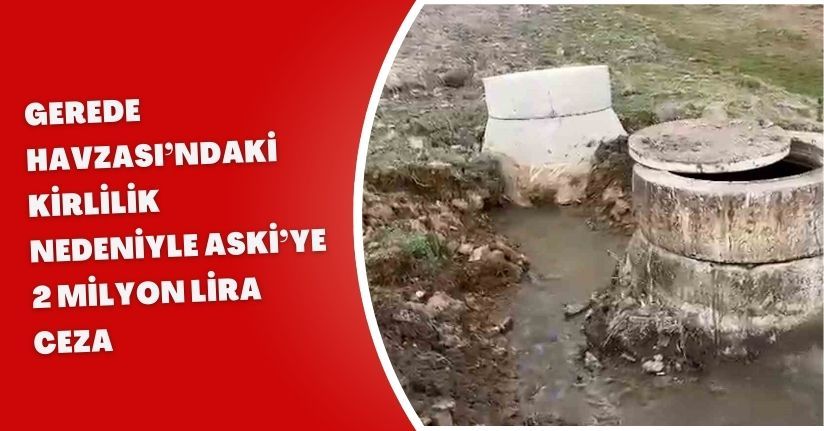 Gerede Havzası’ndaki kirlilik nedeniyle ASKİ’ye 2 milyon lira ceza
