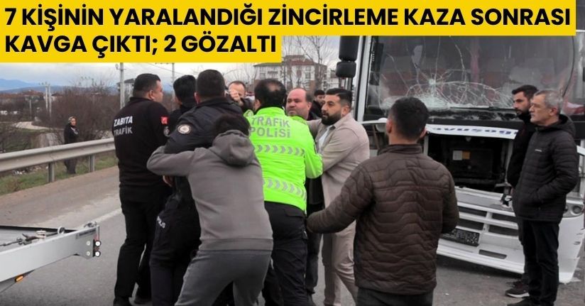 7 kişinin yaralandığı zincirleme kaza sonrası kavga çıktı; 2 gözaltı