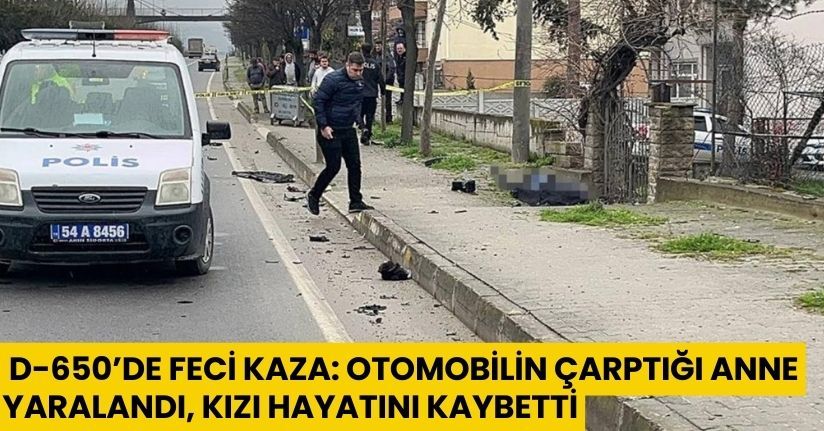 D-650’de feci kaza: Otomobilin çarptığı anne yaralandı, kızı hayatını kaybetti