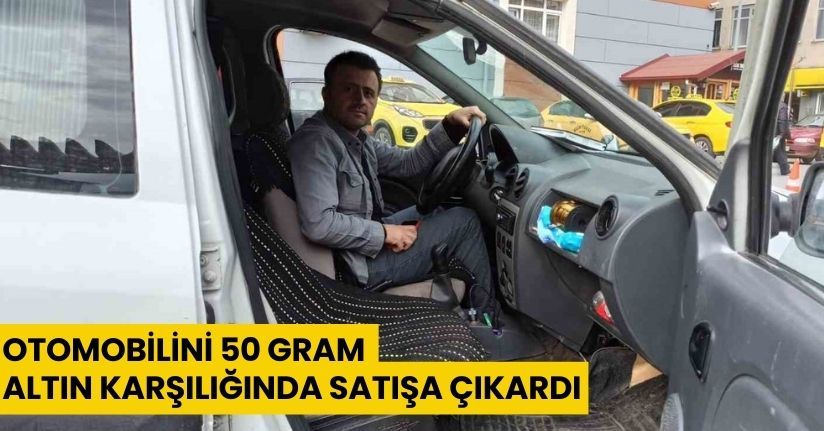 Otomobilini 50 gram altın karşılığında satışa çıkardı