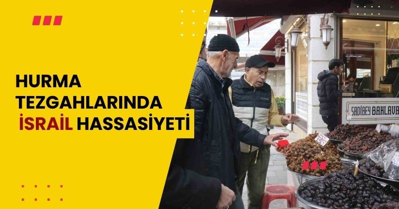 Hurma tezgahlarında ’İsrail’ hassasiyeti