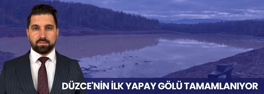 Düzce'nin İlk Yapay Gölü Tamamlanıyor