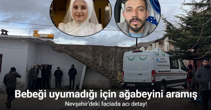 Nevşehir’deki faciada acı detay: Bebeği uyumadığı için ağabeyini aramış
