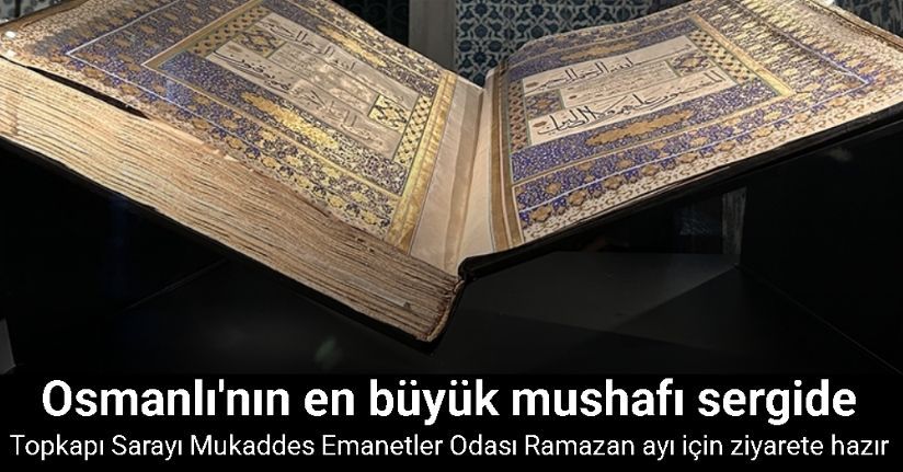Osmanlı’nın en büyük mushafı Ramazan ayına özel ilk kez Topkapı Sarayı’nda sergide