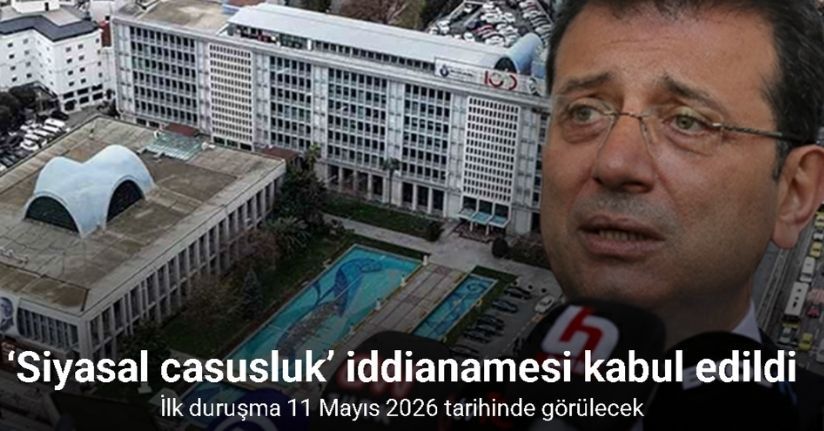 Ekrem İmamoğlu ve diğer 3 şüpheliye yönelik hazırlanan casusluk iddianamesi mahkeme tarafından kabul edildi