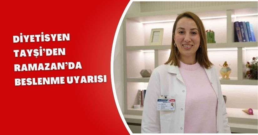 Diyetisyen Tayşi’den Ramazan’da beslenme uyarısı