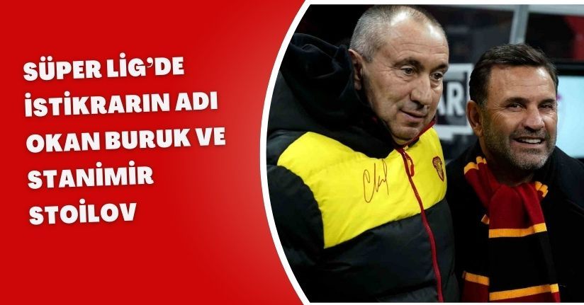 Süper Lig’de istikrarın adı: Okan Buruk ve Stanimir Stoilov