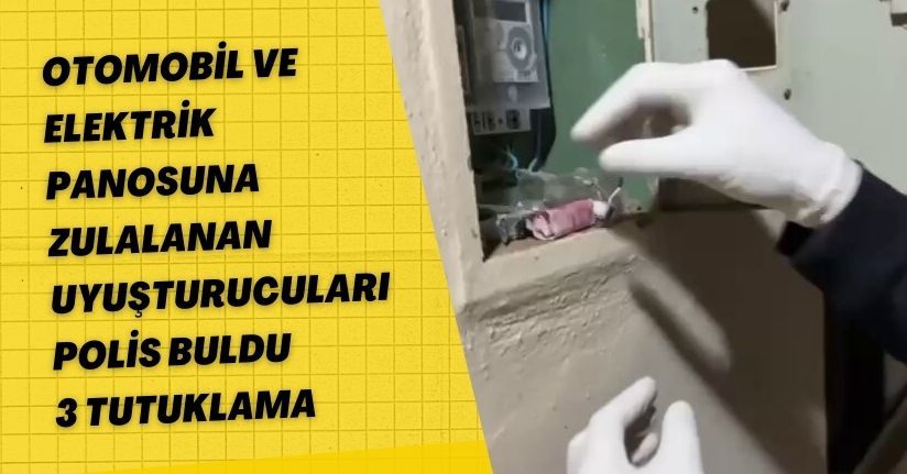 Otomobil ve Elektrik Panosuna Zulalanan Uyuşturucuları Polis Buldu 3 Tutuklama