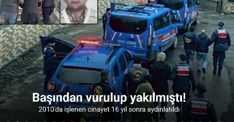 Başından vurulup yakılmıştı! Faili meçhul cinayet 16 yıl sonra aydınlatıldı