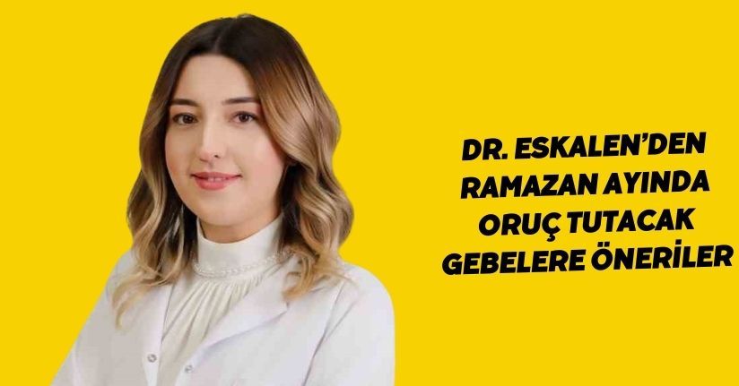 Dr. Eskalen’den Ramazan ayında oruç tutacak gebelere öneriler