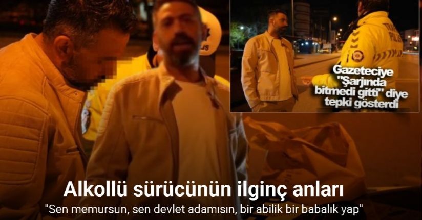 Polisten ’babalık’ yapmasını isteyen alkollü sürücü gazetecinin şarjının bitmesini diledi