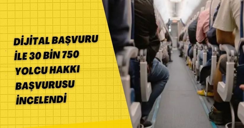 Dijital başvuru ile 30 bin 750 yolcu hakkı başvurusu İncelendi