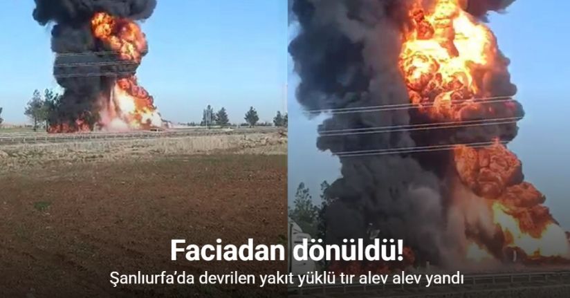 Şanlıurfa’da devrilen yakıt yüklü tır alev topuna döndü: 1 yaralı