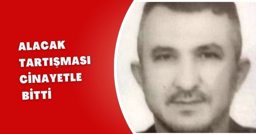 Alacak tartışması cinayetle bittiAlacak tartışması cinayetle bitti
