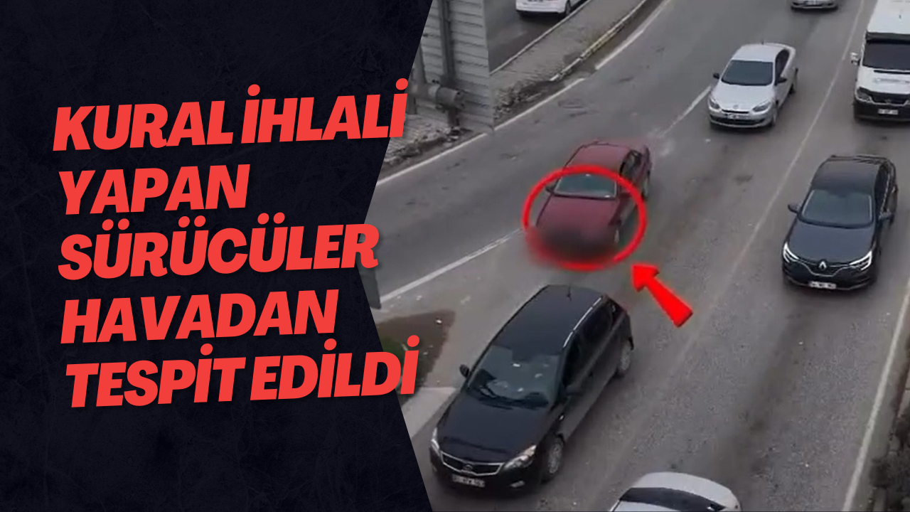 Kural İhlali Yapan Sürücüler Havadan Tespit Edildi
