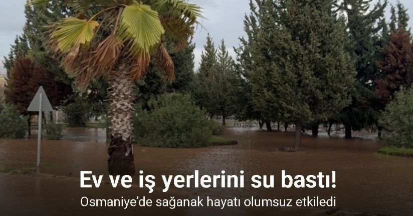 Osmaniye’de sağanak hayatı olumsuz etkiledi