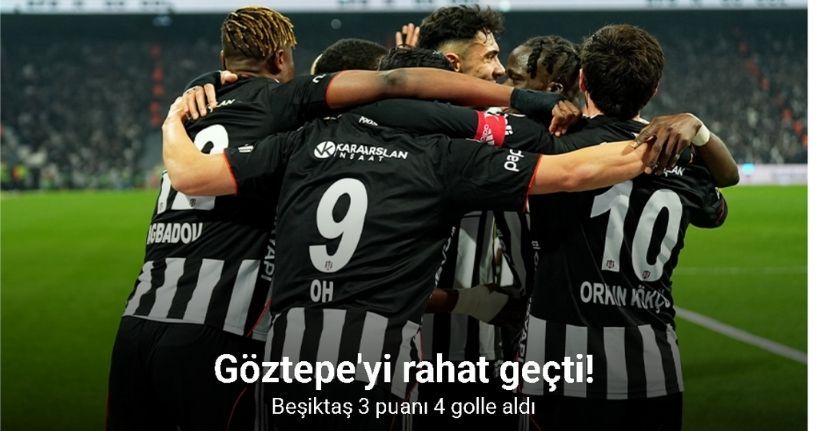 Göztepe'yi rahat geçti! Beşiktaş 3 puanı 4 golle aldı