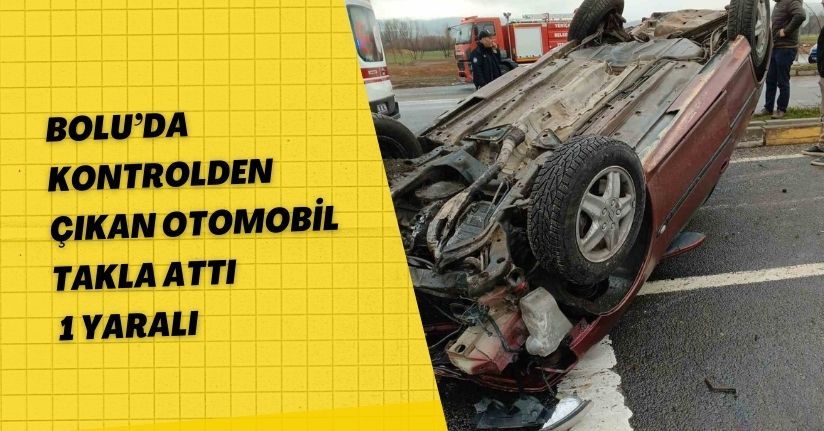 Bolu’da kontrolden çıkan otomobil takla attı: 1 yaralı