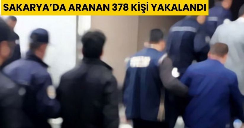 Sakarya’da aranan 378 kişi yakalandı