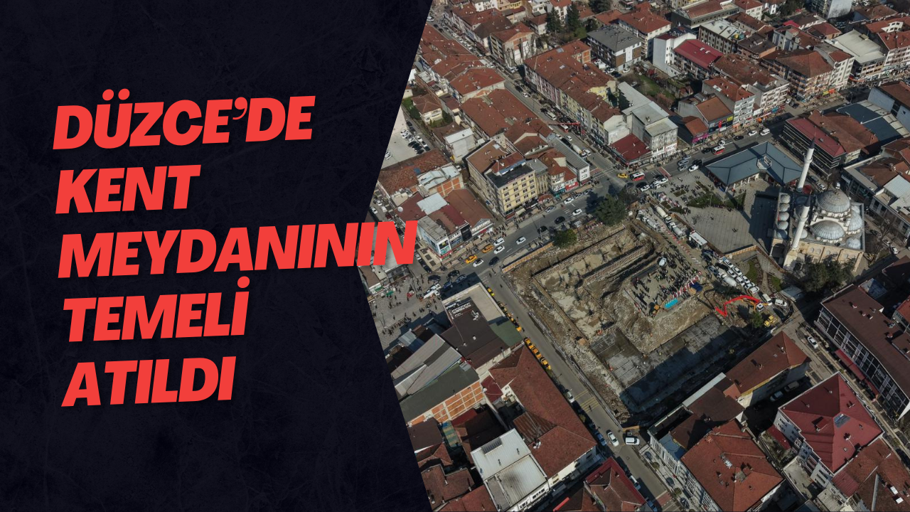 Düzce’de Kent Meydanının Temeli Atıldı