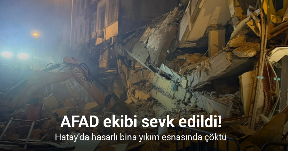 Hatay’da hasarlı bina yıkım esnasında çöktü