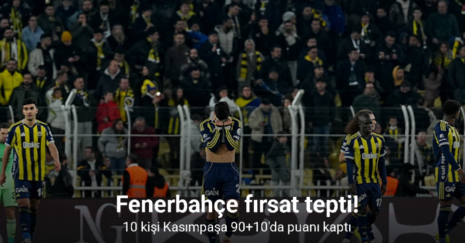 Fenerbahçe fırsat tepti! 10 kişi Kasımpaşa 90+10'da puanı kaptı
