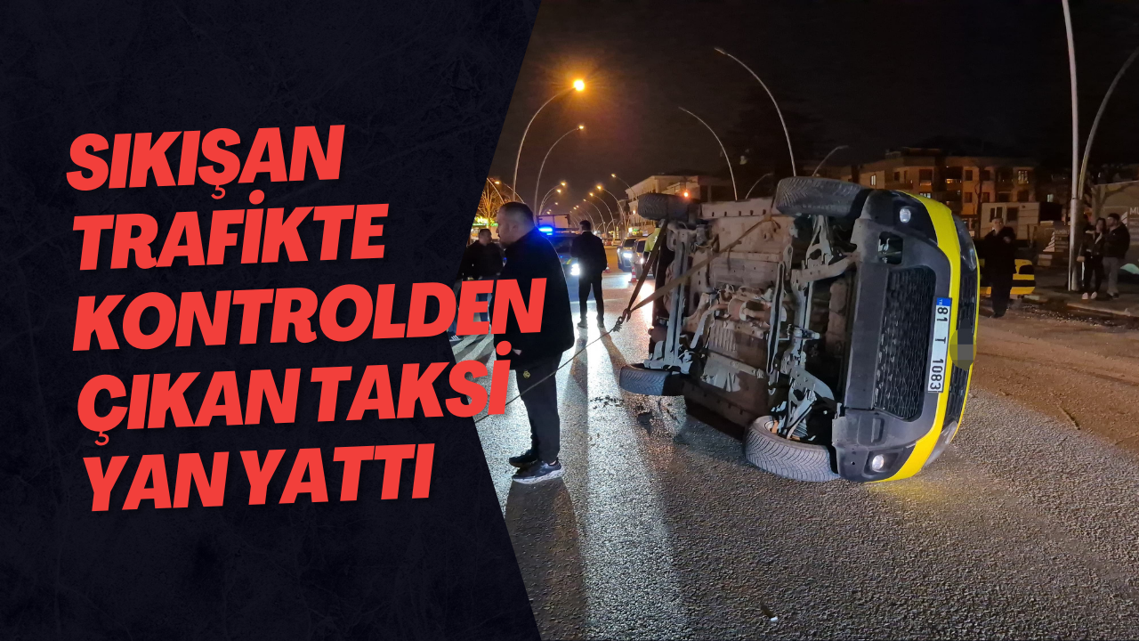 Sıkışan Trafikte Kontrolden Çıkan Taksi Yan Yattı