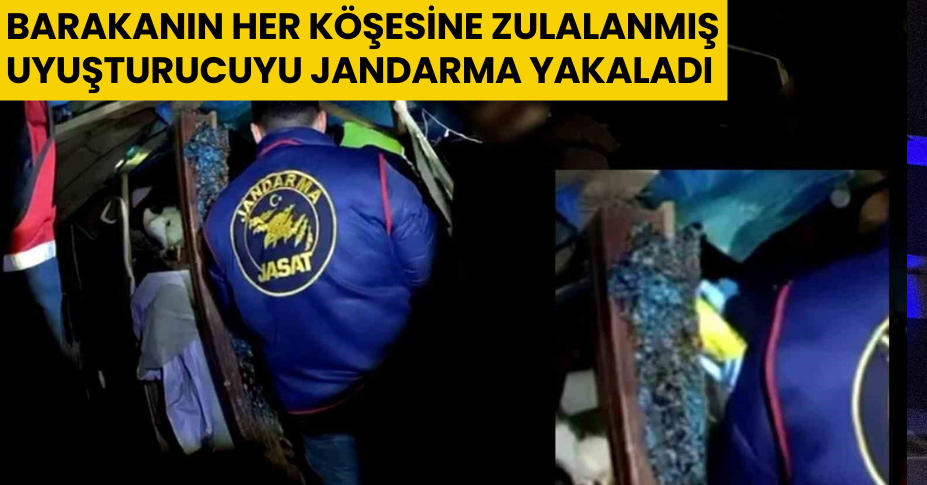 Barakanın her köşesine zulalanmış uyuşturucuyu jandarma yakaladı: 4 tutuklama