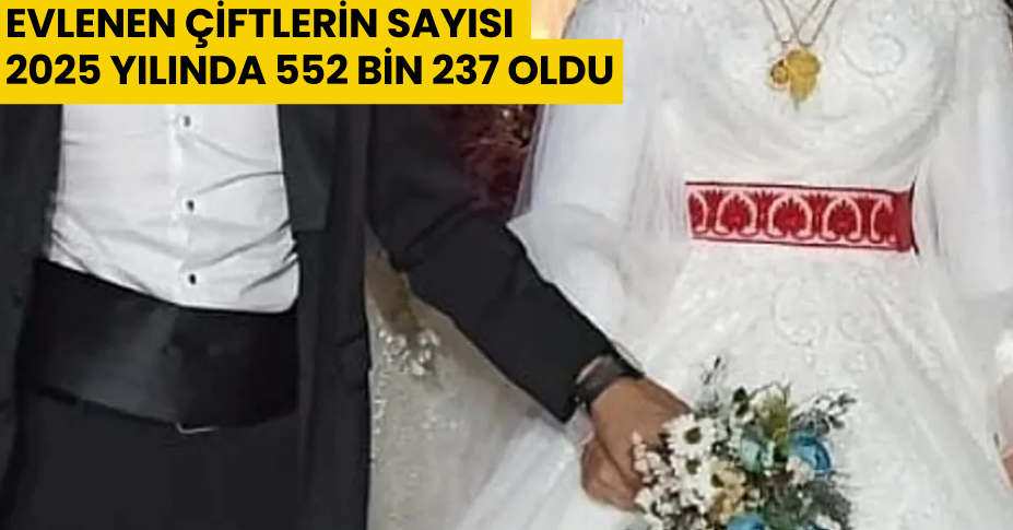 Evlenen çiftlerin sayısı 2025 yılında 552 bin 237 oldu
