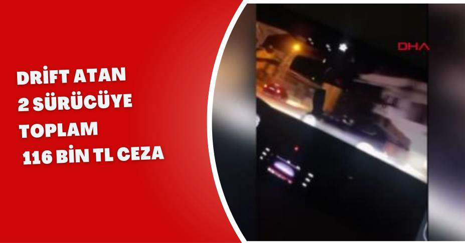 Drift atan 2 sürücüye toplam 116 bin TL ceza