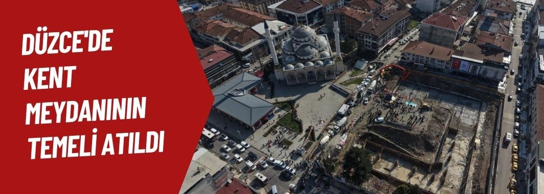 Düzce’de Kent Meydanının Temeli Atıldı