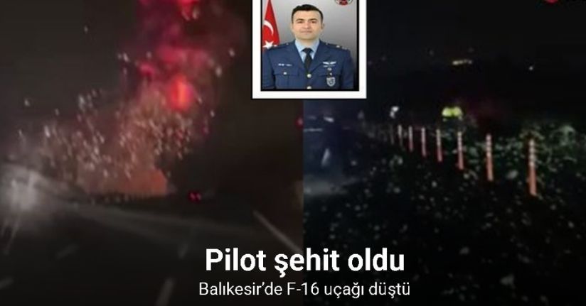Balıkesir’de F-16 uçağı düştü: Pilot şehit oldu